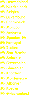  Deutschland  Niederlande  Belgien  Luxemburg  Frankreich  Monaco  Andorra  Spanien   Portugal  Italien  San Marino  Schweiz  Österreich  Slowenien  Kroatien  Montenegro  Albanien  Kosovo  Griechenland